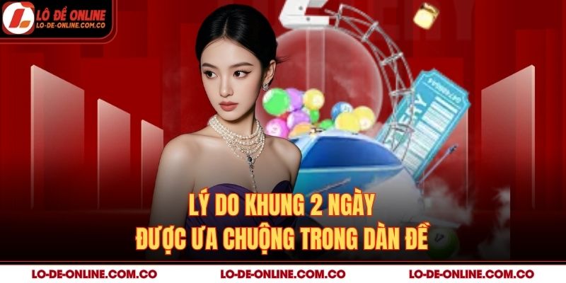 Lý do khung 2 ngày được ưa chuộng trong dàn đề