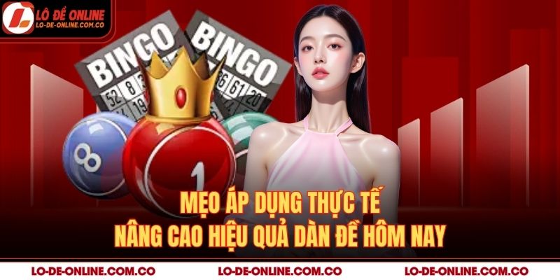 Mẹo áp dụng thực tế nâng cao hiệu quả dàn đề hôm nay