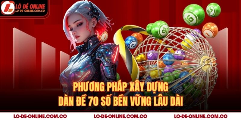 Phương pháp xây dựng dàn đề 70 số bền vững lâu dài