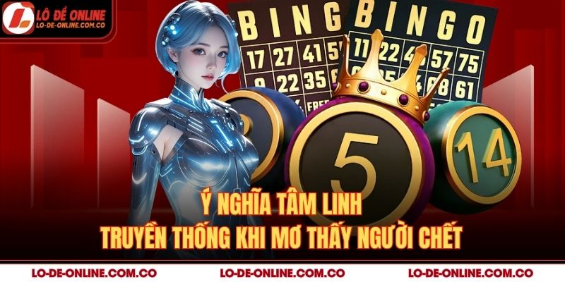 Ý nghĩa tâm linh truyền thống khi mơ thấy người chết